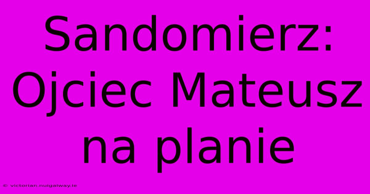 Sandomierz: Ojciec Mateusz Na Planie