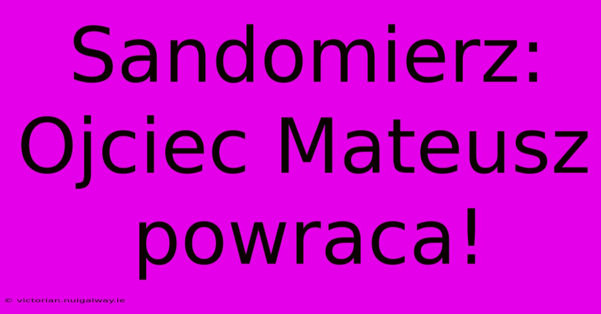 Sandomierz: Ojciec Mateusz Powraca! 