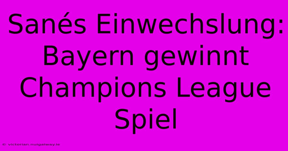 Sanés Einwechslung: Bayern Gewinnt Champions League Spiel