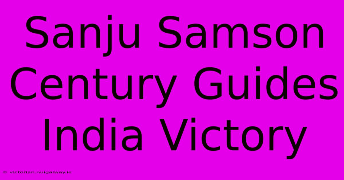 Sanju Samson Century Guides India Victory