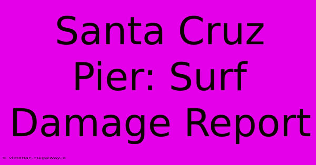 Santa Cruz Pier: Surf Damage Report