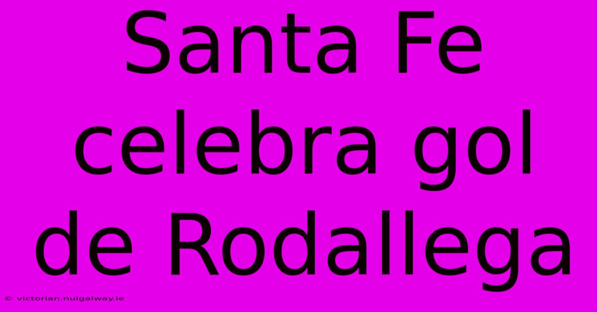 Santa Fe Celebra Gol De Rodallega