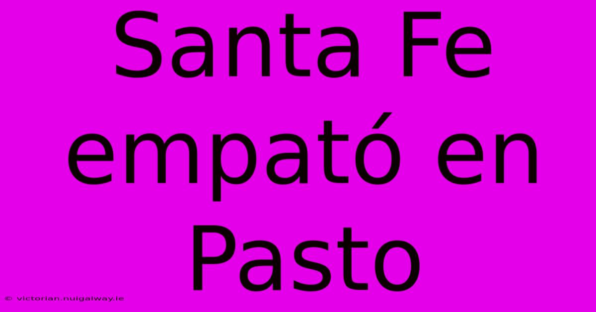 Santa Fe Empató En Pasto