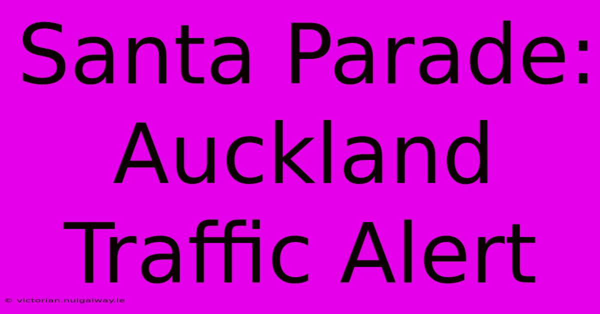 Santa Parade: Auckland Traffic Alert