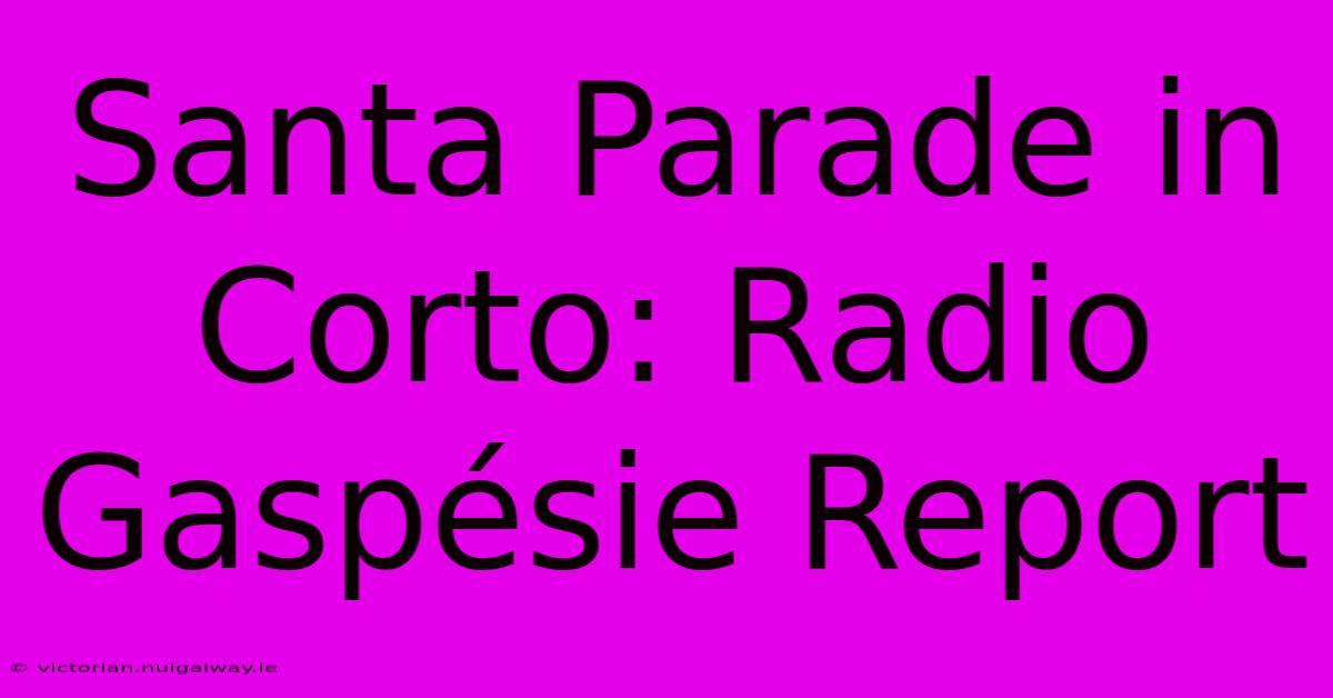 Santa Parade In Corto: Radio Gaspésie Report