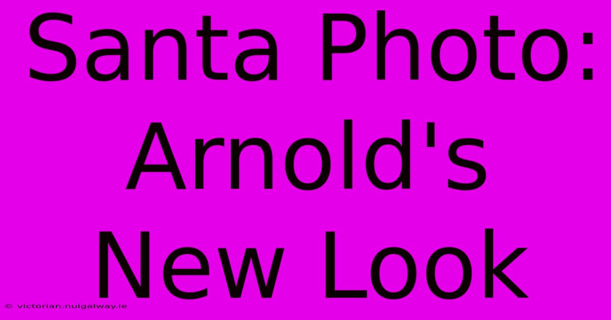 Santa Photo: Arnold's New Look