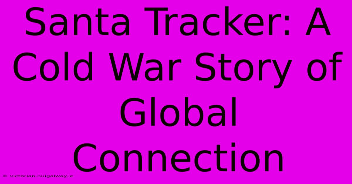 Santa Tracker: A Cold War Story Of Global Connection