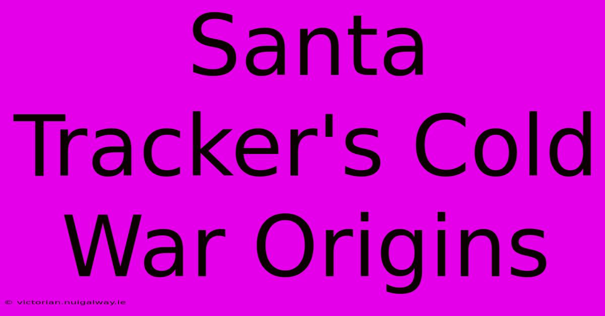 Santa Tracker's Cold War Origins