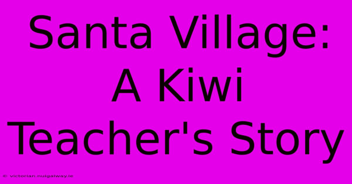 Santa Village: A Kiwi Teacher's Story