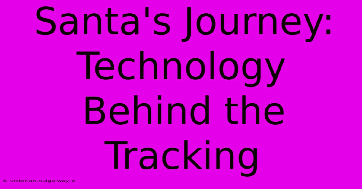 Santa's Journey: Technology Behind The Tracking