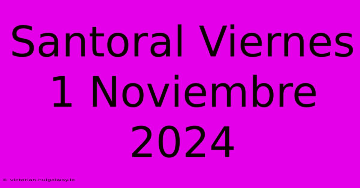 Santoral Viernes 1 Noviembre 2024