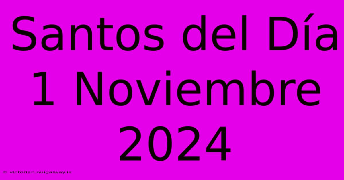 Santos Del Día 1 Noviembre 2024 