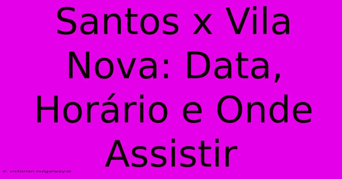 Santos X Vila Nova: Data, Horário E Onde Assistir 