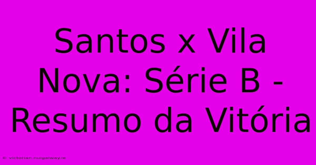 Santos X Vila Nova: Série B - Resumo Da Vitória