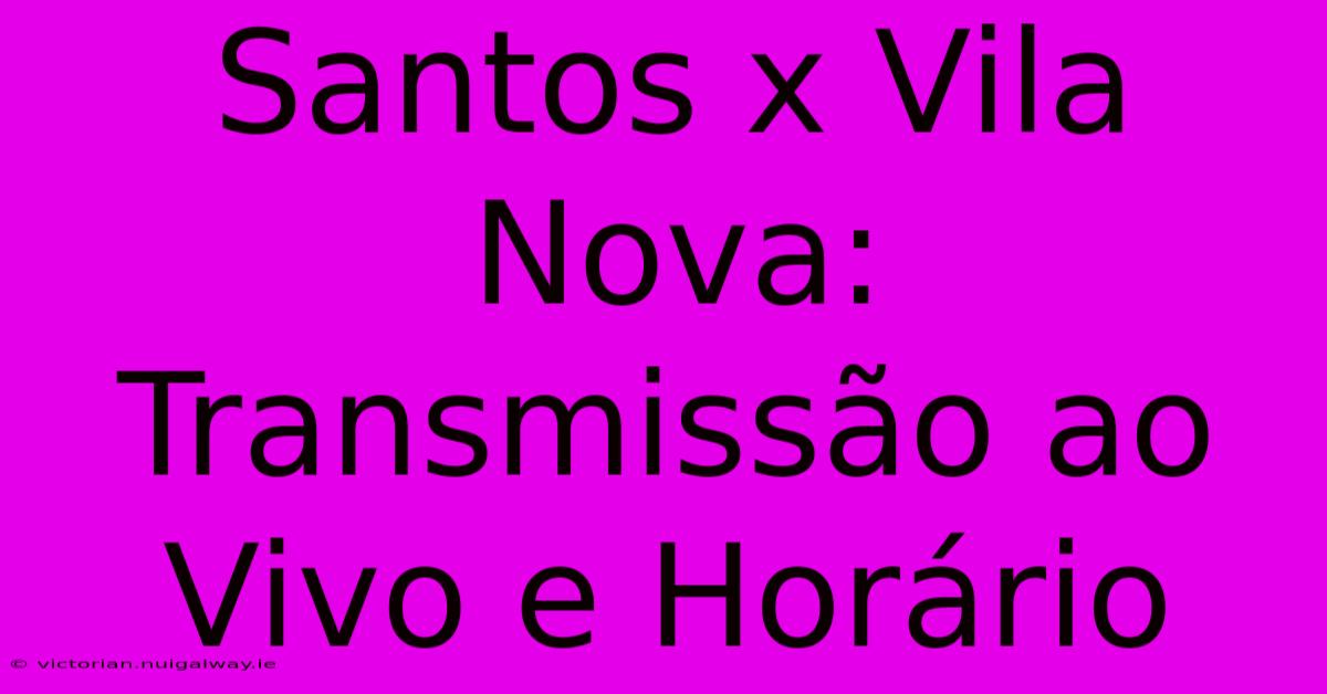 Santos X Vila Nova: Transmissão Ao Vivo E Horário