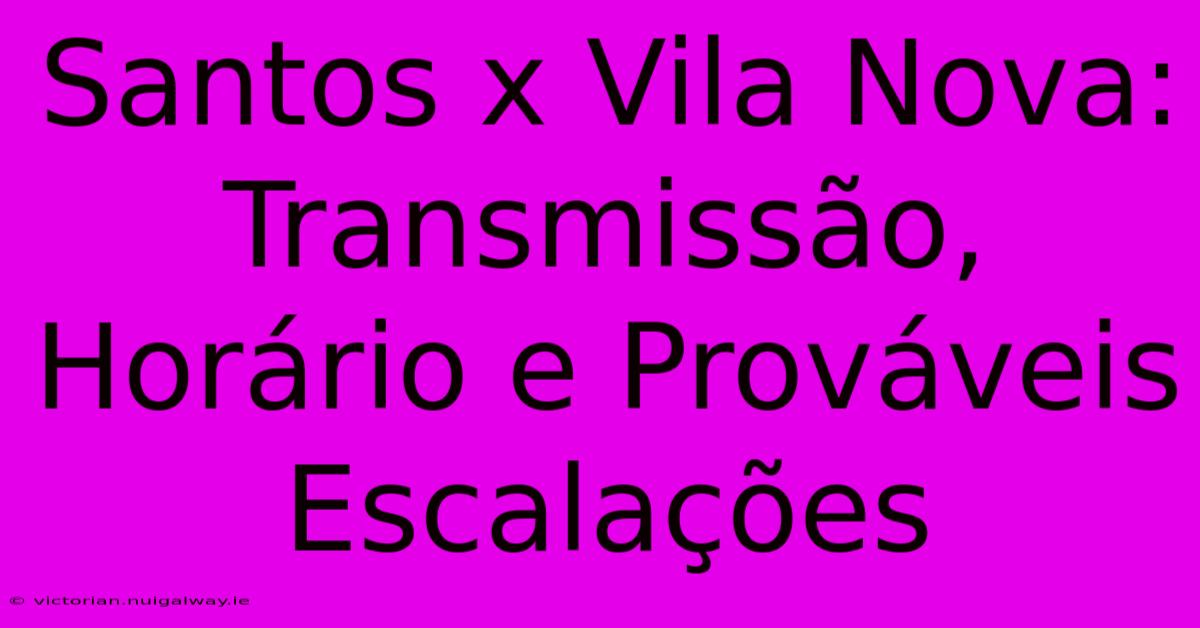 Santos X Vila Nova: Transmissão, Horário E Prováveis Escalações 