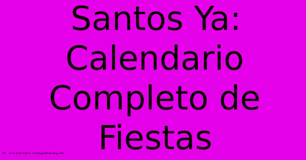 Santos Ya: Calendario Completo De Fiestas