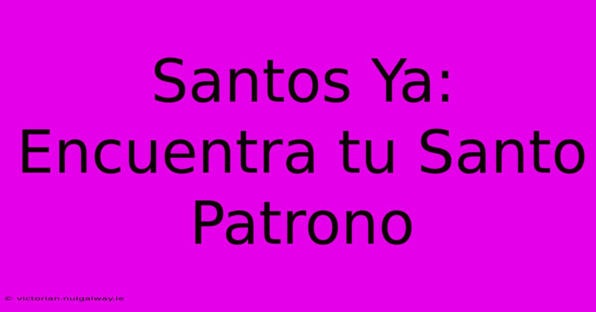 Santos Ya: Encuentra Tu Santo Patrono 