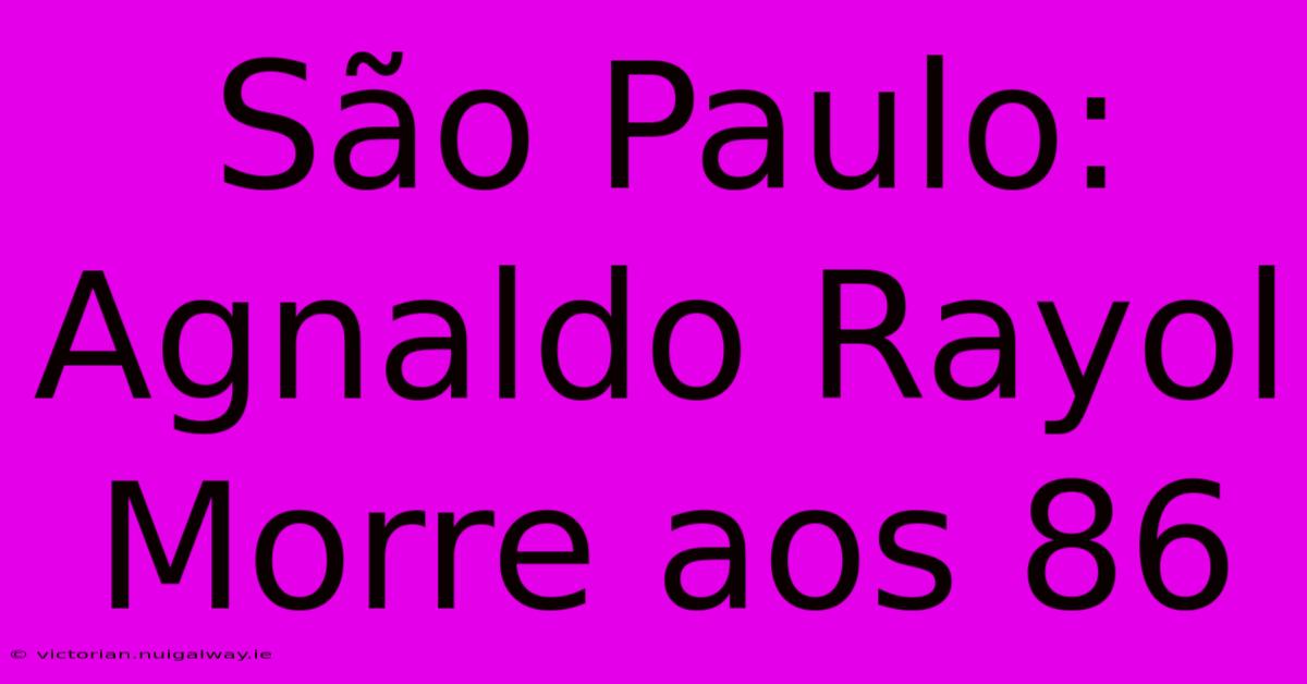 São Paulo: Agnaldo Rayol Morre Aos 86 