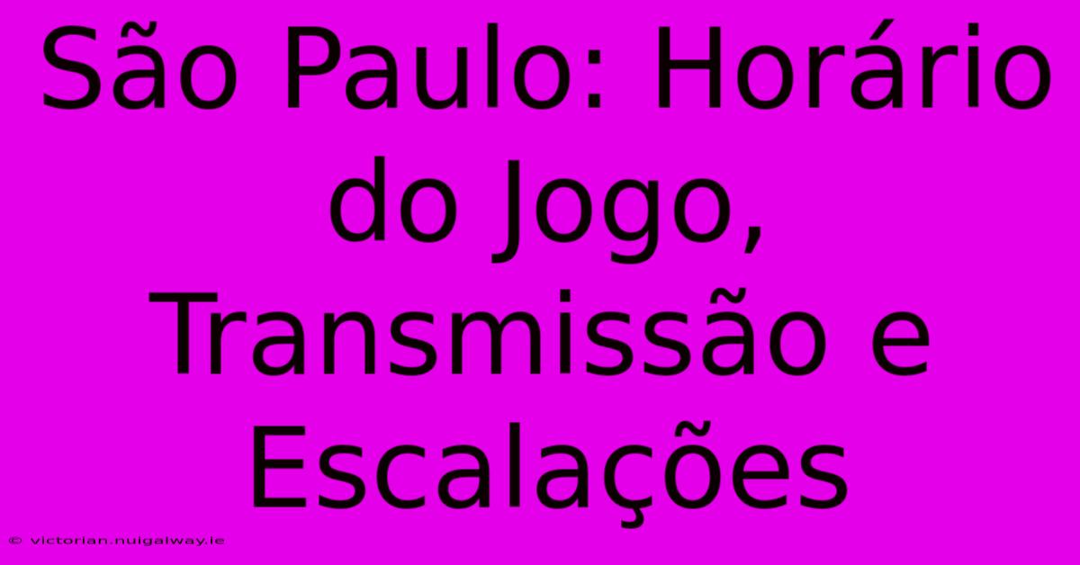 São Paulo: Horário Do Jogo, Transmissão E Escalações