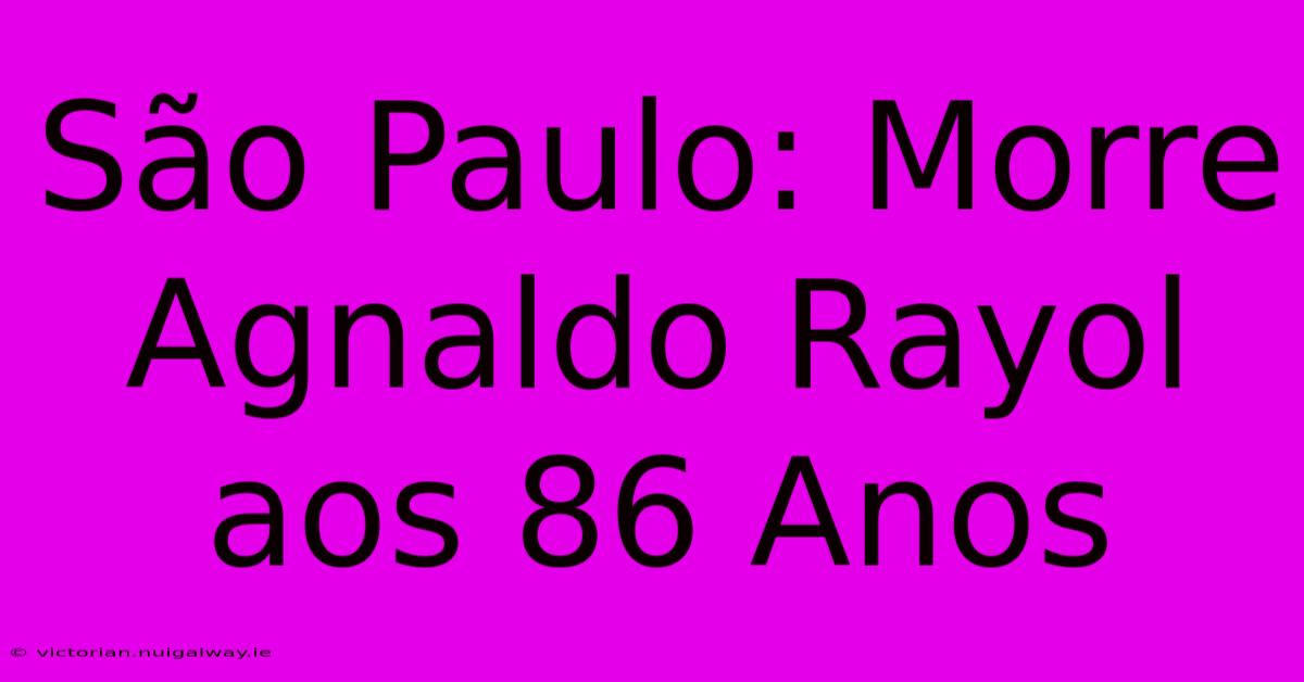 São Paulo: Morre Agnaldo Rayol Aos 86 Anos