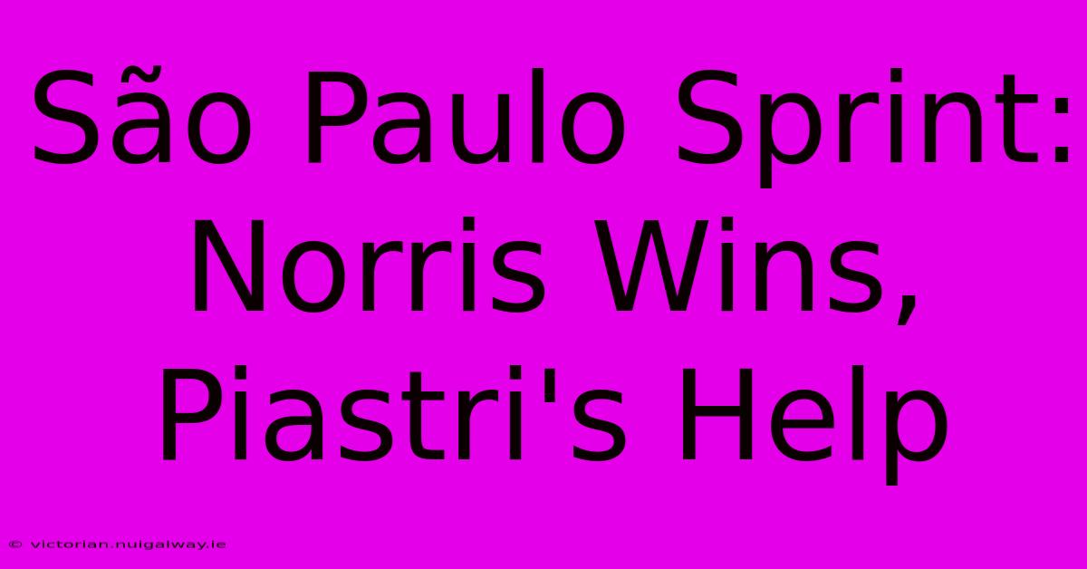 São Paulo Sprint: Norris Wins, Piastri's Help