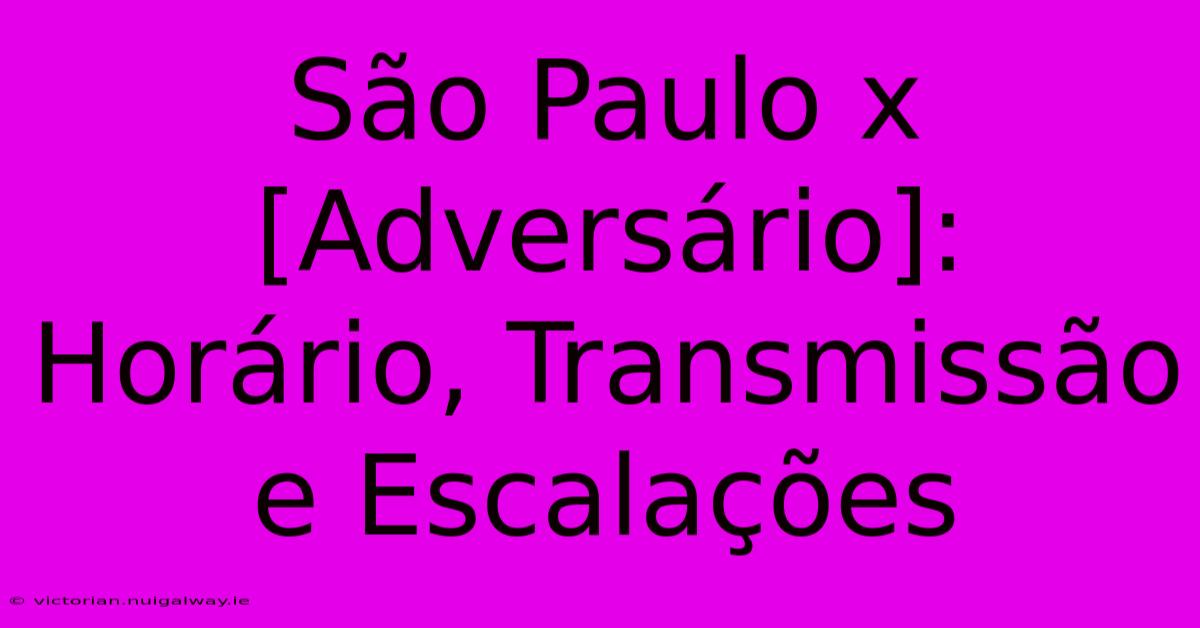 São Paulo X [Adversário]: Horário, Transmissão E Escalações