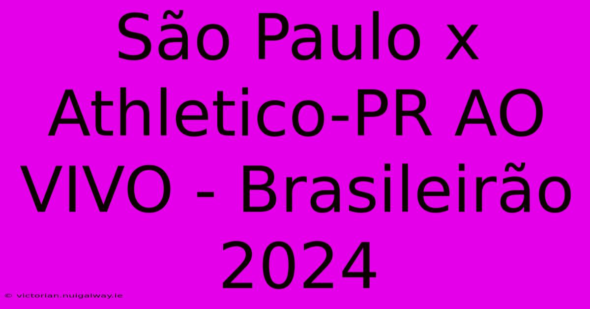 São Paulo X Athletico-PR AO VIVO - Brasileirão 2024