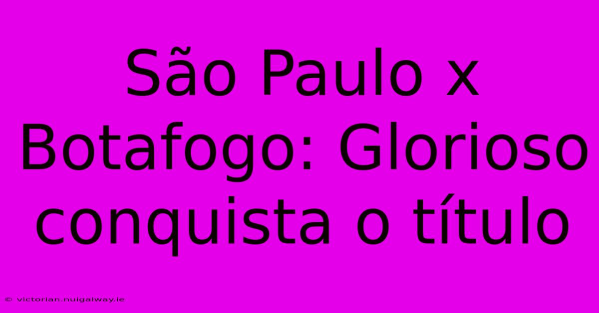 São Paulo X Botafogo: Glorioso Conquista O Título