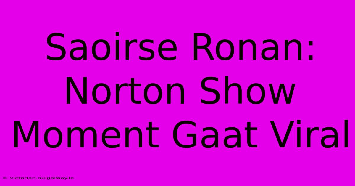 Saoirse Ronan: Norton Show Moment Gaat Viral