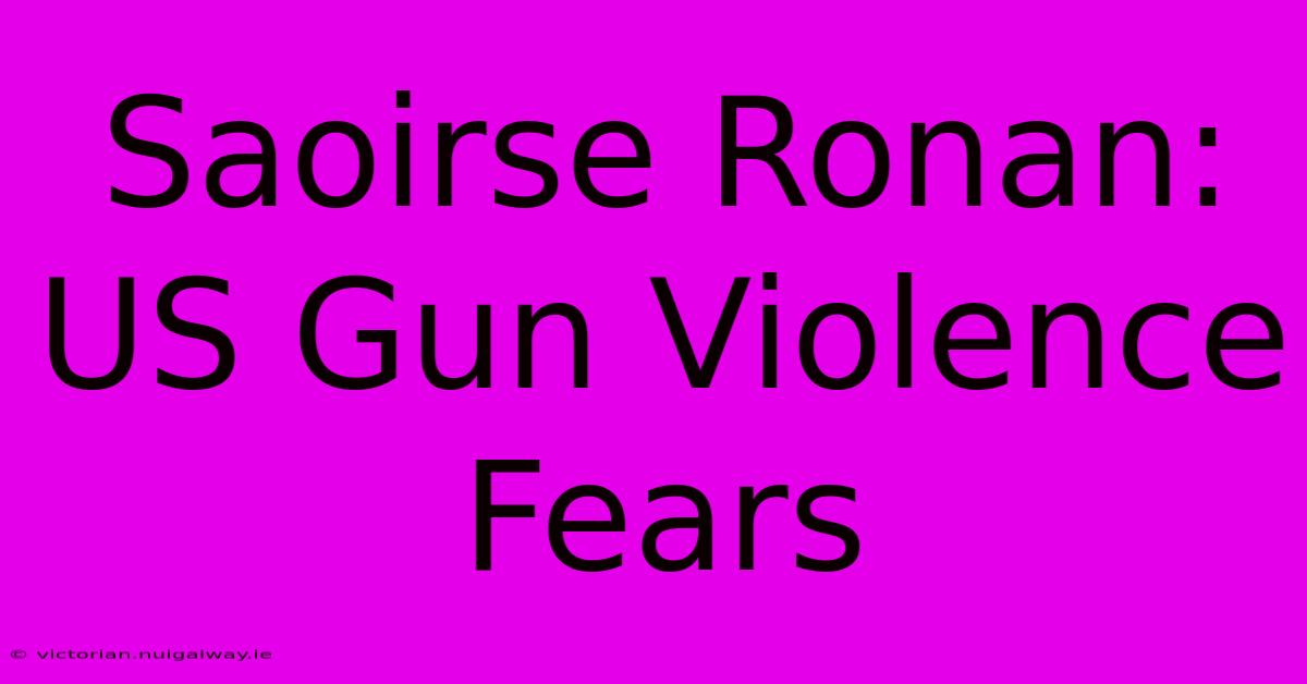 Saoirse Ronan: US Gun Violence Fears