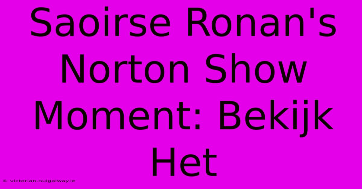 Saoirse Ronan's Norton Show Moment: Bekijk Het 