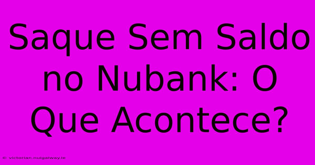 Saque Sem Saldo No Nubank: O Que Acontece?