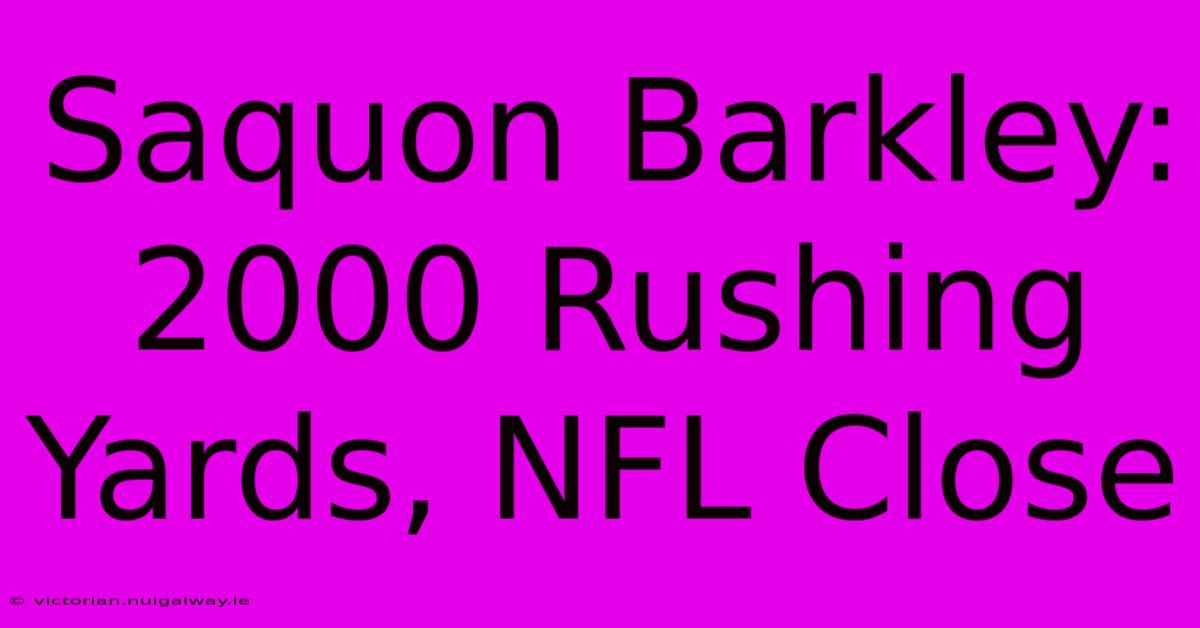 Saquon Barkley: 2000 Rushing Yards, NFL Close