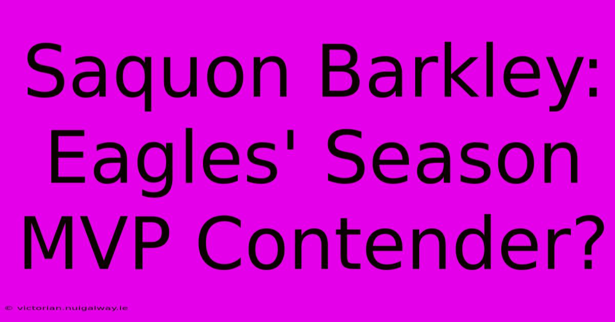 Saquon Barkley: Eagles' Season MVP Contender?