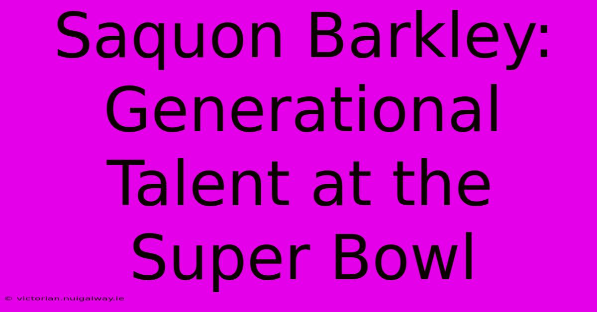 Saquon Barkley: Generational Talent At The Super Bowl