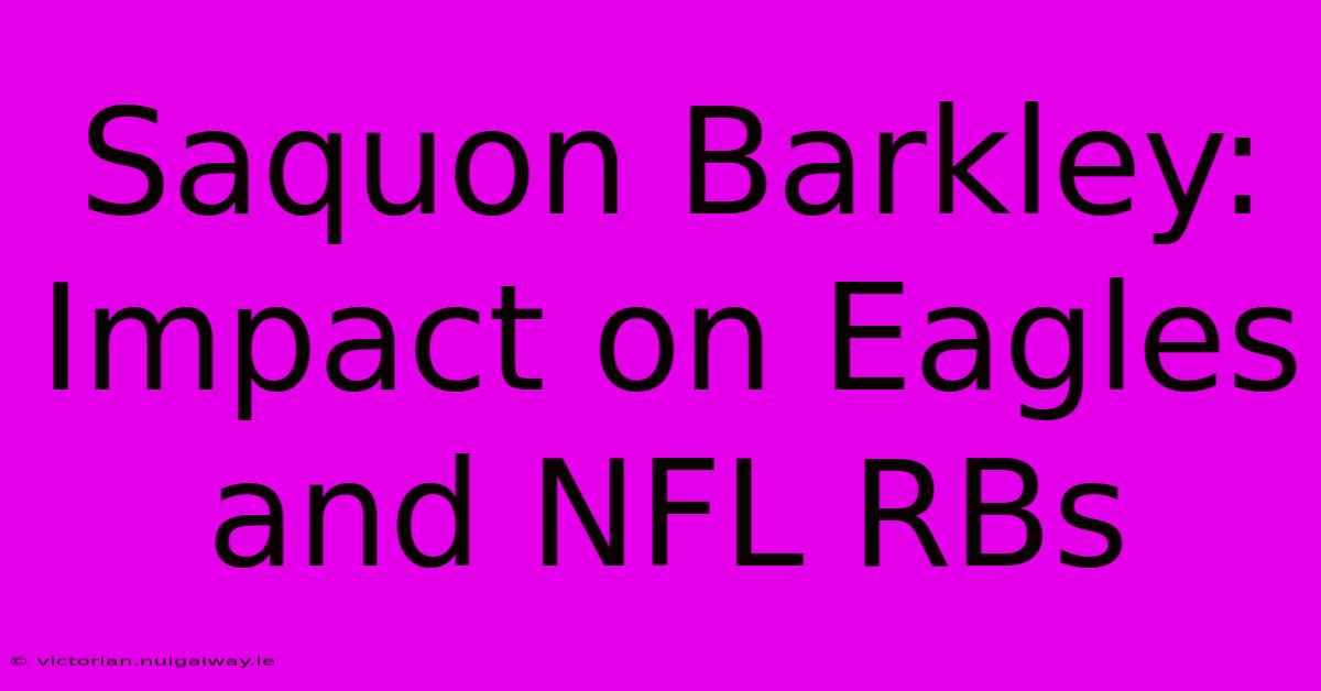 Saquon Barkley: Impact On Eagles And NFL RBs