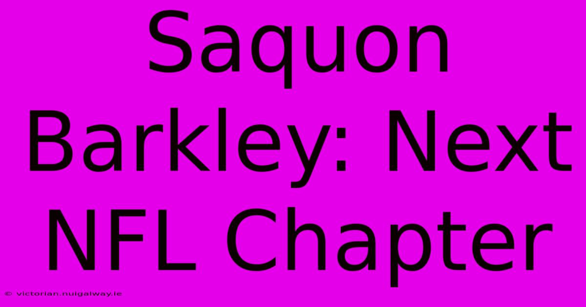 Saquon Barkley: Next NFL Chapter