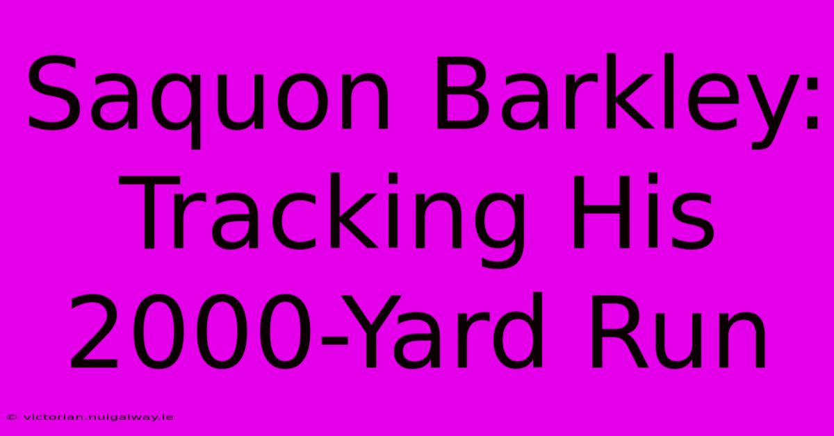 Saquon Barkley: Tracking His 2000-Yard Run