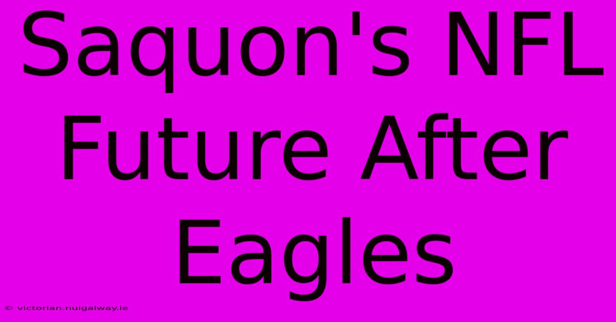 Saquon's NFL Future After Eagles