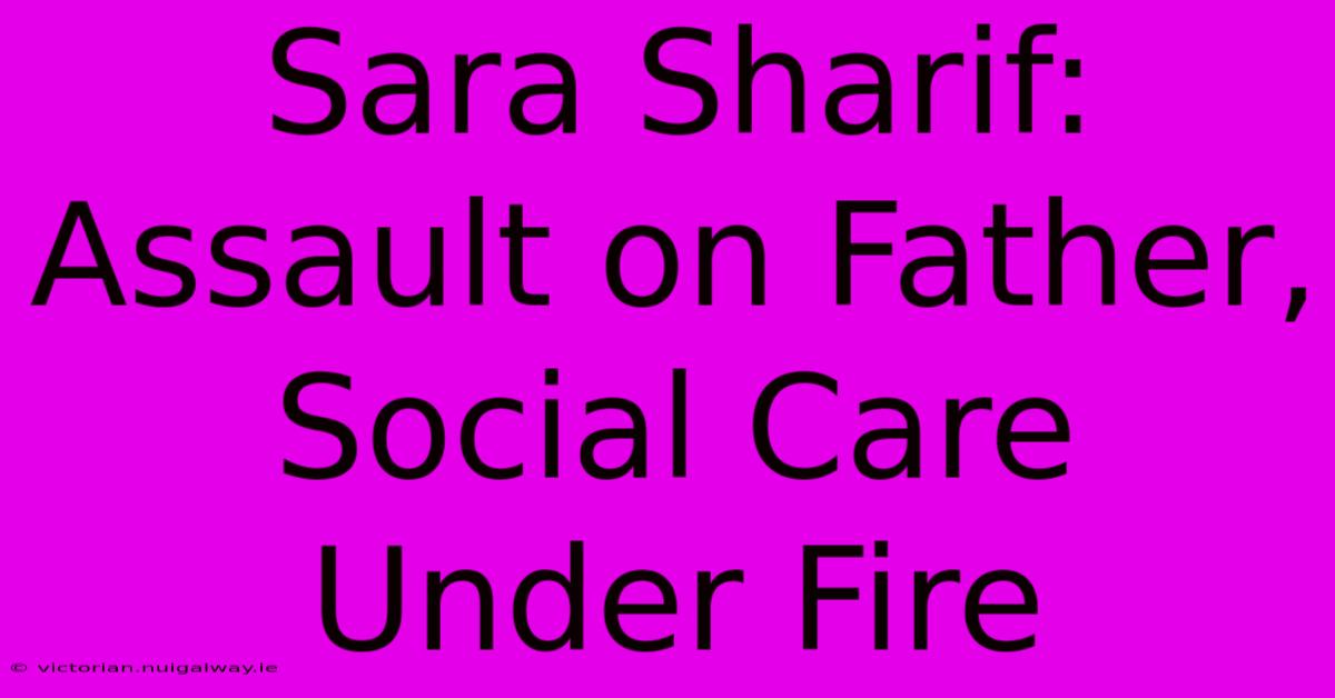 Sara Sharif: Assault On Father, Social Care Under Fire