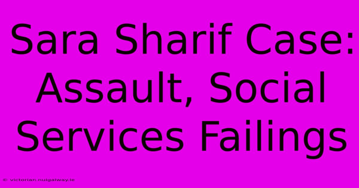 Sara Sharif Case: Assault, Social Services Failings