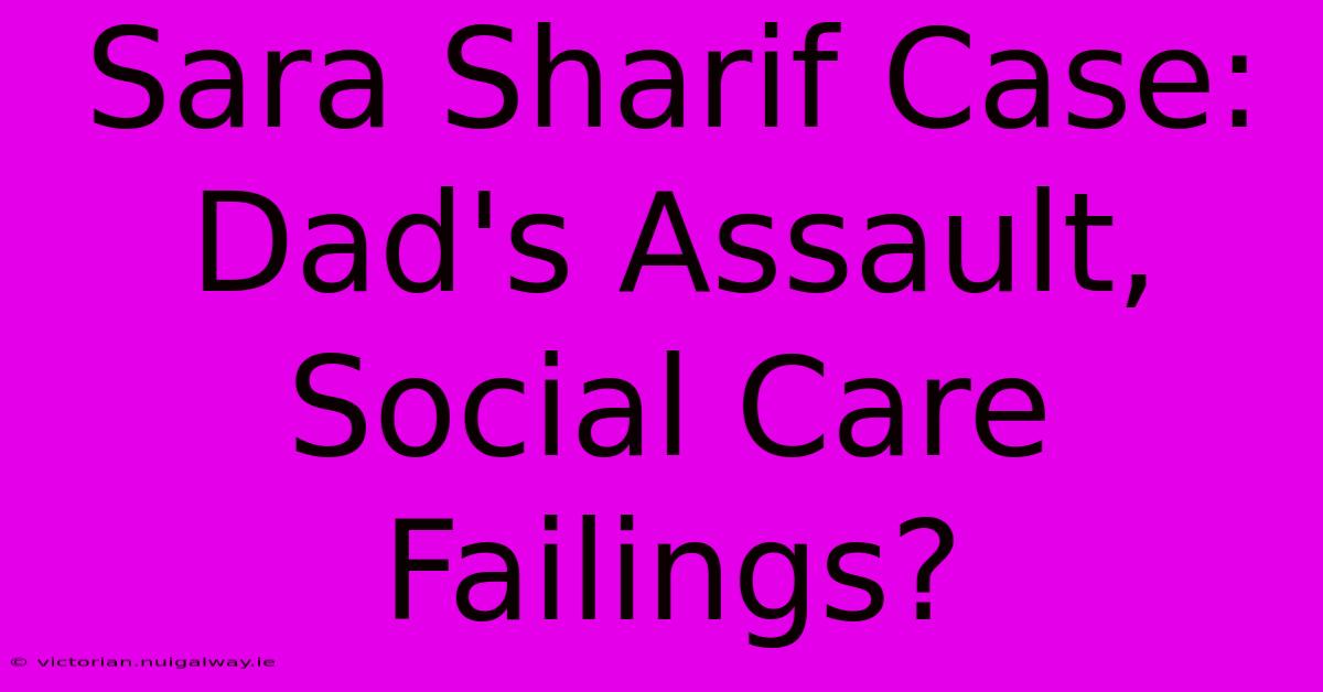 Sara Sharif Case: Dad's Assault, Social Care Failings?