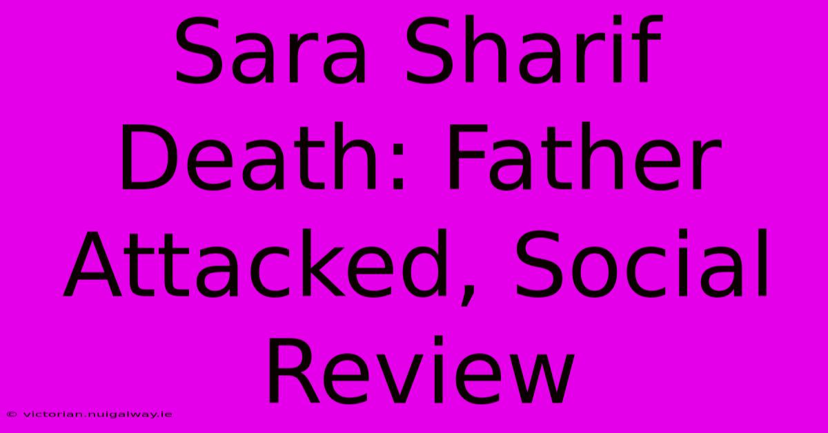 Sara Sharif Death: Father Attacked, Social Review