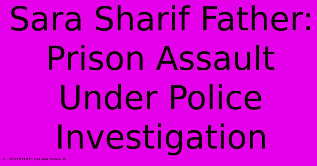 Sara Sharif Father: Prison Assault Under Police Investigation