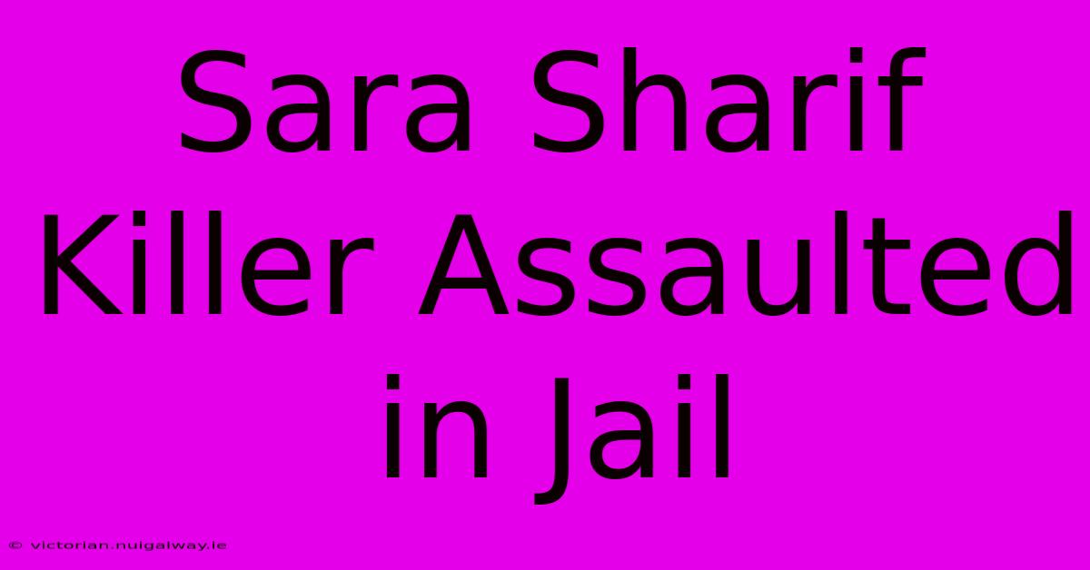 Sara Sharif Killer Assaulted In Jail