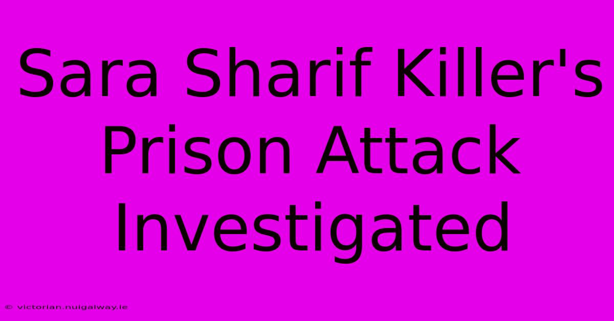 Sara Sharif Killer's Prison Attack Investigated