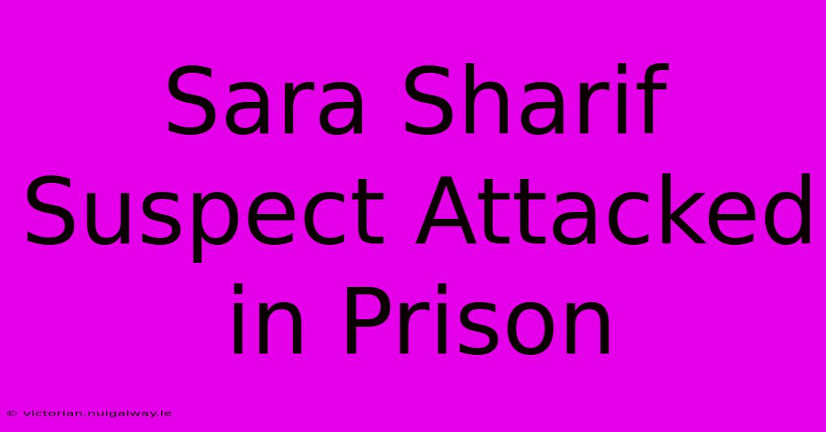 Sara Sharif Suspect Attacked In Prison