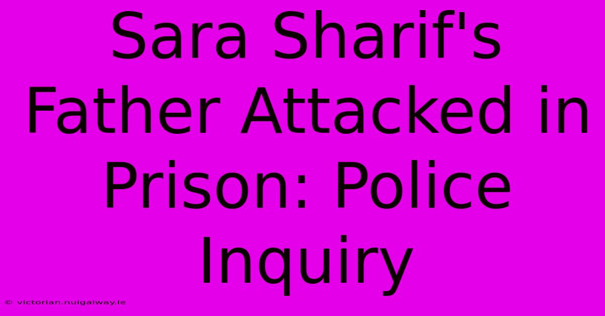 Sara Sharif's Father Attacked In Prison: Police Inquiry