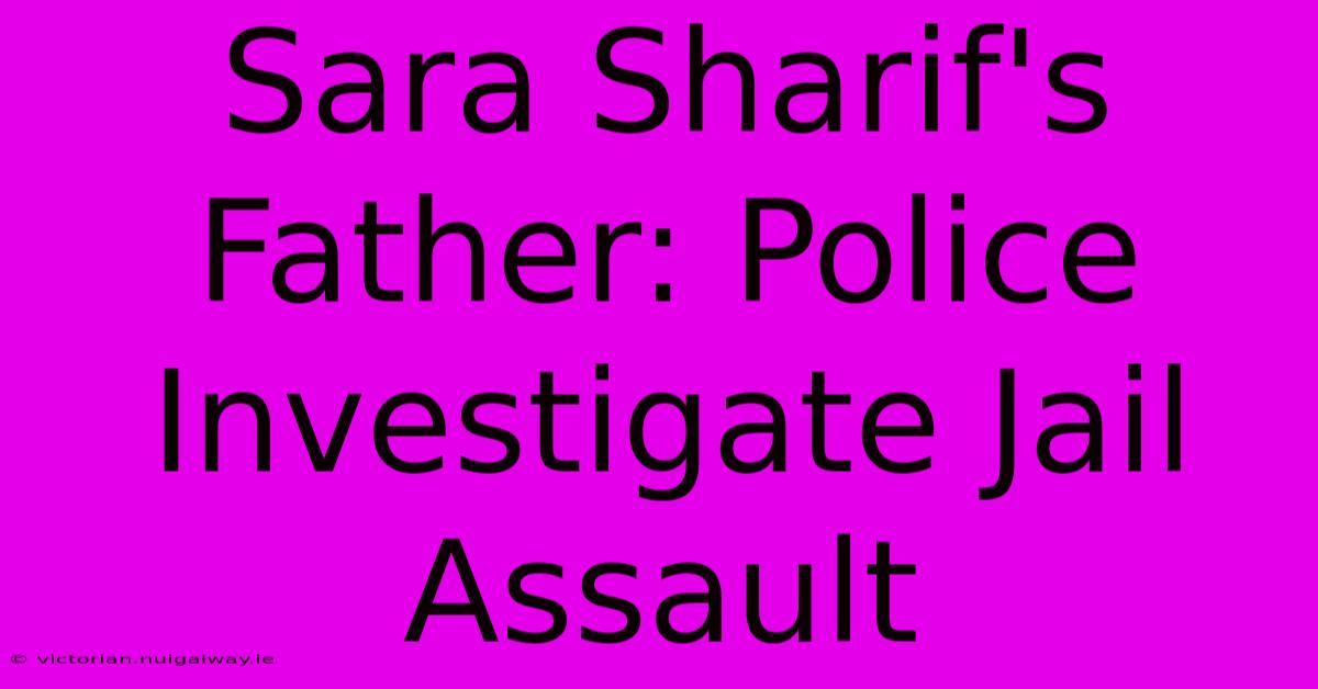 Sara Sharif's Father: Police Investigate Jail Assault